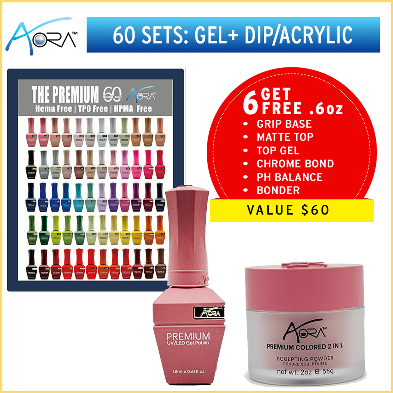 AORA 2IN1 SET: GEL + DIP|ACRYLIC #01 - #60 = 60 COLORS X $22.50, FREE GIFTS